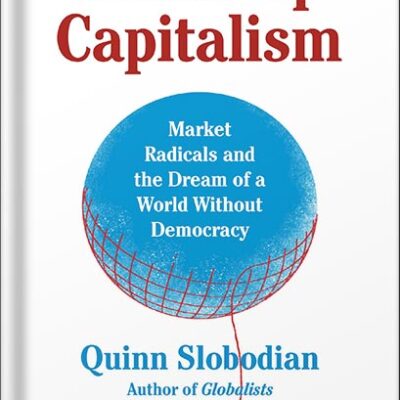 خرید و دانلود نسخه کامل کتاب Crack-Up Capitalism: Market Radicals and the Dream of a World Without Democracy by Quinn Slobodian