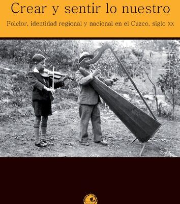 خرید و دانلود نسخه کامل کتاب Crear y sentir lo nuestro: folclor, identidad regional y nacional en el Cuzco, siglo XX