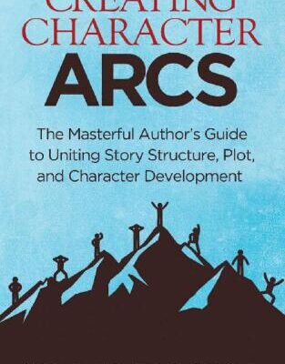 خرید و دانلود نسخه کامل کتاب Creating Character Arcs: The Masterful Author’s Guide to Uniting Story Structure, Plot, and Character Development