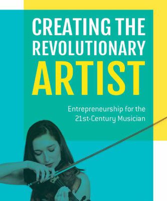 خرید و دانلود نسخه کامل کتاب Creating the Revolutionary Artist: Entrepreneurship for the 21st-Century Musician