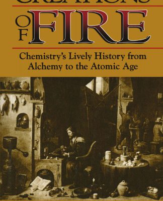 خرید و دانلود نسخه کامل کتاب Creations of Fire: Chemistry’s Lively History from Alchemy to the Atomic Age