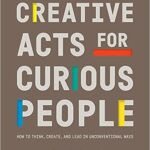 خرید و دانلود نسخه کامل کتاب Creative Acts for Curious People: How to Think, Create, and Lead in Unconventional Ways – + Pdf