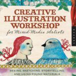خرید و دانلود نسخه کامل کتاب Creative Illustration Workshop for Mixed-Media Artists: Seeing, Sketching, Storytelling, and Using Found Materials