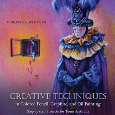 خرید و دانلود نسخه کامل کتاب Creative Techniques in Colored Pencil, Graphite, and Oil Painting: Step-by-Step Projects for Teens and Adults