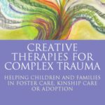 خرید و دانلود نسخه کامل کتاب Creative Therapies for Complex Trauma: Helping Children and Families in Foster Care, Kinship Care or Adoption