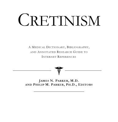 خرید و دانلود نسخه کامل کتاب Cretinism: A Medical Dictionary, Bibliography, And Annotated Research Guide To Internet References