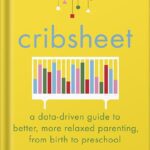 خرید و دانلود نسخه کامل کتاب Cribsheet: A Data-Driven Guide to Better, More Relaxed Parenting, from Birth to Preschool (The ParentData Series Book 2) by Emily Oster