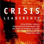 خرید و دانلود نسخه کامل کتاب Crisis Leadership: Using Military Lessons, Organizational Experiences, and the Power of Influence to Lessen the Impact of Chaos on the People You Lead