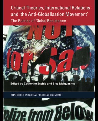 خرید و دانلود نسخه کامل کتاب Critical Theories, IR and ‘the Anti-Globalisation Movement’: The Politics of Global Resistance (Routledge Ripe Studies in Global Political Economy)
