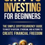 خرید و دانلود نسخه کامل کتاب Crypto Investing for Beginners: The Simple Cryptocurrency Guide to Invest in Bitcoin, Ethereum, and Altcoins to Create Financial Freedom –  +  PDF