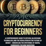 خرید و دانلود نسخه کامل کتاب Cryptocurrency For Beginners: A Comprehensive Guide to Bitcoin, Blockchain Technology, and the Revolution in the Future of Money – Unraveling the Mysteries of Digital Currencies for New Investors –  +  Pdf