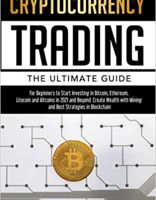 خرید و دانلود نسخه کامل کتاب Cryptocurrency Trading: The Ultimate Guide for Beginners to Start Investing in Bitcoin, Ethereum, Litecoin and Altcoins in 2021 and Beyond – + PDF