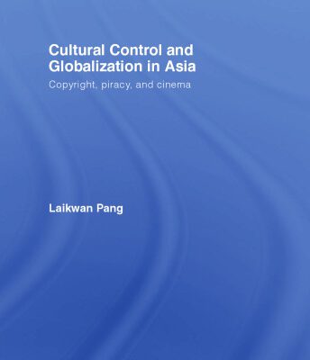 خرید و دانلود نسخه کامل کتاب Cultural Control and Globalization in Asia: Copyright, Piracy, and Cinema (Routledgecurzon Media, Culture and Social Change in Asia)