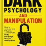 خرید و دانلود نسخه کامل کتاب Dark Psychology and Manipulation: How to Analyze and Influence Anyone with Body Language, NLP, and Gaslighting (How to Master Your Communication Skills, … of Influence, and Read People Like a Book.) by Lucas Bailey