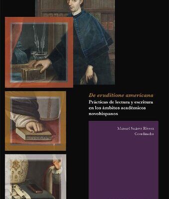 خرید و دانلود نسخه کامل کتاب De eruditione americana. Prácticas de lectura y escritura en los ámbitos académicos novohispanos