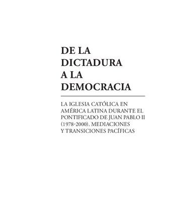 خرید و دانلود نسخه کامل کتاب De la dictadura a la democracia : la Iglesia católica en América Latina  durante el pontificado de Juan Pablo II, 1978-2000. Mediaciones y  transiciones pacíficas