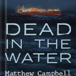 خرید و دانلود نسخه کامل کتاب Dead in the Water: A True Story of Hijacking, Murder, and a Global Maritime Conspiracy by Matthew Campbell