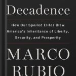 خرید و دانلود نسخه کامل کتاب Decades of Decadence: How Our Spoiled Elites Blew America’s Inheritance of Liberty, Security, and Prosperity by Marco Rubio