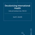 خرید و دانلود نسخه کامل کتاب Decolonizing International Health: India and Southeast Asia, 1930-65