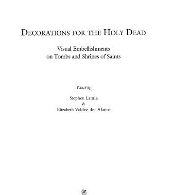 خرید و دانلود نسخه کامل کتاب Decorations for the Holy Dead: Visual Embellishments on Tombs and Shrines of Saints