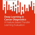 خرید و دانلود نسخه کامل کتاب Deep Learning in Cancer Diagnostics: A Feature-based Transfer Learning Evaluation – Original PDF