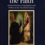 خرید و دانلود نسخه کامل کتاب Defending the Faith: Global Histories of Apologetics and Politics in the Twentieth Century