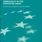 خرید و دانلود نسخه کامل کتاب Democracy in the European Union: Towards the Emergence of a Public Sphere (Routledge Advances in European Politics)