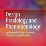 خرید و دانلود نسخه کامل کتاب Design Praxiology and Phenomenology: Understanding Ways of Knowing through Inventive Practices