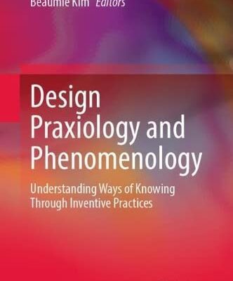 خرید و دانلود نسخه کامل کتاب Design Praxiology and Phenomenology: Understanding Ways of Knowing through Inventive Practices