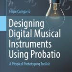خرید و دانلود نسخه کامل کتاب Designing Digital Musical Instruments Using Probatio : A Physical Prototyping Toolkit