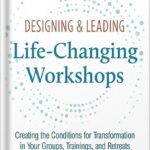 خرید و دانلود نسخه کامل کتاب Designing & Leading Life-Changing Workshops: Creating the Conditions for Transformation in Your Groups, Trainings, and Retreats by Ken Nelson