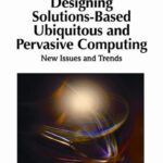خرید و دانلود نسخه کامل کتاب Designing Solutions-Based Ubiquitous and Pervasive Computing: New Issues and Trends (Premier Reference Source)