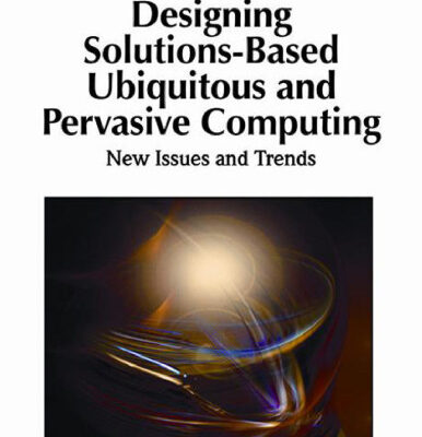 خرید و دانلود نسخه کامل کتاب Designing Solutions-Based Ubiquitous and Pervasive Computing: New Issues and Trends (Premier Reference Source)