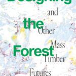 خرید و دانلود نسخه کامل کتاب Designing the Forest and other Mass Timber Futures