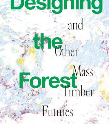 خرید و دانلود نسخه کامل کتاب Designing the Forest and other Mass Timber Futures