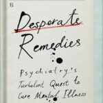 خرید و دانلود نسخه کامل کتاب Desperate Remedies: Psychiatry’s Turbulent Quest to Cure Mental Illness by Andrew Scull