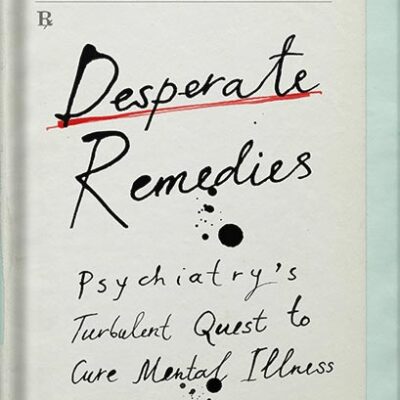 خرید و دانلود نسخه کامل کتاب Desperate Remedies: Psychiatry’s Turbulent Quest to Cure Mental Illness by Andrew Scull