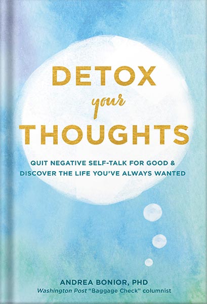خرید و دانلود نسخه کامل کتاب Detox Your Thoughts – Quit Negative Self-Talk for Good and Discover the Life You’ve Always Wanted by Andrea Bonior, PhD_68c06f9f19c91.jpeg خرید و دانلود نسخه کامل کتاب Detox Your Thoughts – Quit Negative Self-Talk for Good and Discover the Life You’ve Always Wanted by Andrea Bonior, PhD