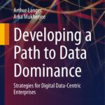 خرید و دانلود نسخه کامل کتاب Developing a Path to Data Dominance: Strategies for Digital Data-Centric Enterprises