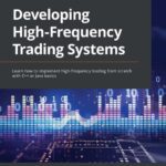 خرید و دانلود نسخه کامل کتاب Developing High Frequency Trading Systems: Learn how to implement high-frequency trading from scratch with C++ or Java basics – Original PDF