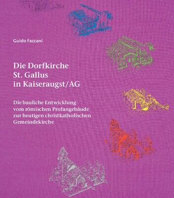 خرید و دانلود نسخه کامل کتاب Die Dorfkirche St. Gallus in Kaiseraugst/AG: Die bauliche Entwicklung vom römischen Profangebäude zur heutigen christkatholischen Gemeindekirche