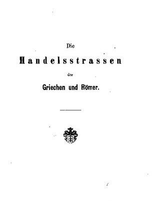 خرید و دانلود نسخه کامل کتاب Die Handelsstrassen der Griechen und Römer durch das Flussgebiet der Oder, Weichsel, des Dniepr und Niemen an die Gestade des Baltischen Meeres