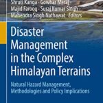 خرید و دانلود نسخه کامل کتاب Disaster Management in the Complex Himalayan Terrains: Natural Hazard Management, Methodologies and Policy Implications