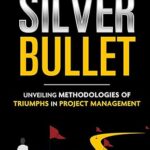 خرید و دانلود نسخه کامل کتاب Discovering the Silver Bullet – Unveiling Methodologies of Triumphs in Project Management –  +  Pdf