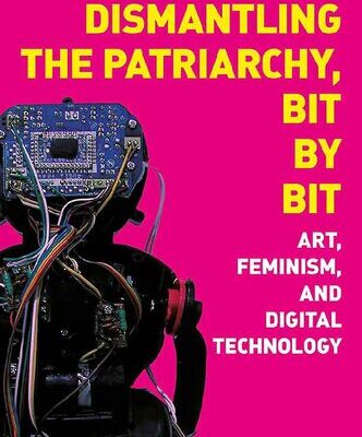 خرید و دانلود نسخه کامل کتاب Dismantling the Patriarchy, Bit by Bit. Art, Feminism, and Digital Technology