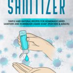 خرید و دانلود نسخه کامل کتاب DIY Hand Sanitizer: Simple and Natural Recipes for Homemade Hand Sanitizer & Homemade Liquid Soap. (For Kids and Adults)