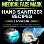 خرید و دانلود نسخه کامل کتاب DIY Homemade Medical Face Mask and a Perfect Hand Sanitizer 2 Books in 1 A Complete Guide On How To Make Your Own Hand Sanitizers