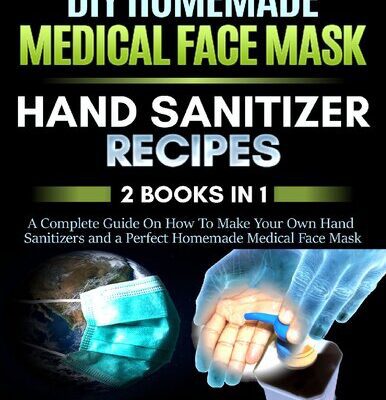 خرید و دانلود نسخه کامل کتاب DIY Homemade Medical Face Mask and a Perfect Hand Sanitizer 2 Books in 1 A Complete Guide On How To Make Your Own Hand Sanitizers