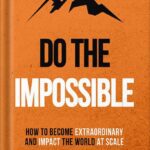 خرید و دانلود نسخه کامل کتاب Do The Impossible : How to Become Extraordinary and Impact the World at Scale (Becoming Extraordinary Book 1) by Thibaut Meurisse