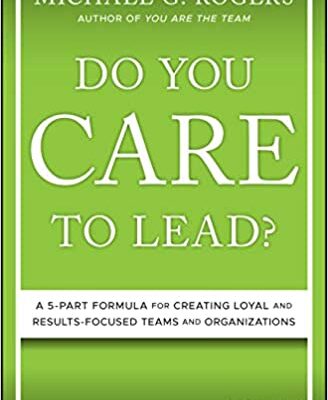خرید و دانلود نسخه کامل کتاب Do You Care to Lead?: A 5-Part Formula for Creating Loyal and Results-Focused Teams and Organizations – Original PDF